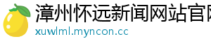漳州怀远新闻网站官网